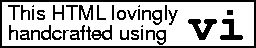 This HTML lovingly handcrafted with vi